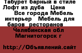 Табурет барный в стиле Лофт из дуба › Цена ­ 4 900 - Все города Мебель, интерьер » Мебель для баров, ресторанов   . Челябинская обл.,Магнитогорск г.